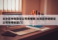 北京区块链取证公司有哪些[北京区块链取证公司有哪些部门]