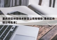 重庆市区块链技术联盟公司有哪些[重庆区块链公司名单]