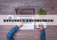 香港有区块链公司[香港区块链公司副总裁]