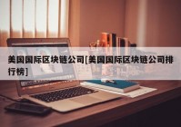 美国国际区块链公司[美国国际区块链公司排行榜]